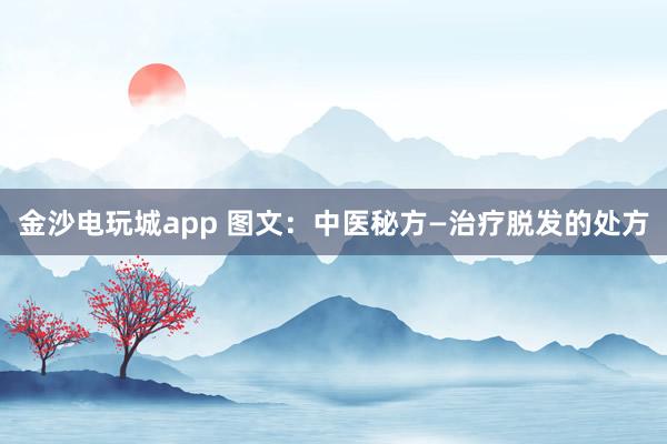 金沙電玩城app 圖文：中醫秘方—治療脫發的處方